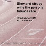 Slow and steady wins the personal finance race.