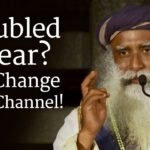 Troubled by Fear? Just Change Your Channel! – Sadhguru