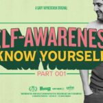 Self-Awareness: Know Yourself:  Gary Vaynerchuk